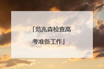 范兆森检查高考准备工作