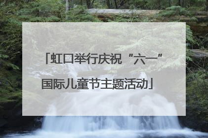 虹口举行庆祝“六一”国际儿童节主题活动