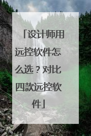 设计师用远控软件怎么选？对比四款远控软件