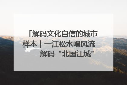 解码文化自信的城市样本｜一江松水唱风流——解码“北国江城”吉林的文化自信样本