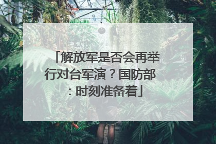 解放军是否会再举行对台军演？国防部：时刻准备着
