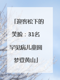 迎客松下的笑脸：31名罕见病儿童圆梦登黄山