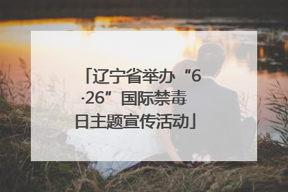 辽宁省举办“6·26”国际禁毒日主题宣传活动