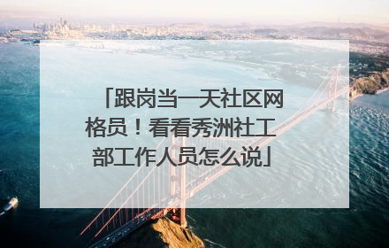 跟岗当一天社区网格员！看看秀洲社工部工作人员怎么说
