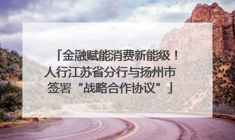 金融赋能消费新能级！人行江苏省分行与扬州市签署“战略合作协议”