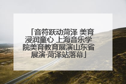 音符跃动菏泽 美育浸润童心 上海音乐学院美育教育展演山东省展演·菏泽站落幕