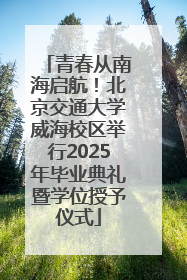 青春从南海启航！北京交通大学威海校区举行2025年毕业典礼暨学位授予仪式