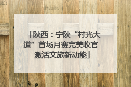 陕西：宁陕“村光大道”首场月赛完美收官 激活文旅新动能
