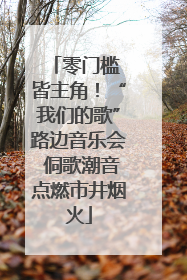 零门槛 皆主角！“我们的歌”路边音乐会 侗歌潮音点燃市井烟火