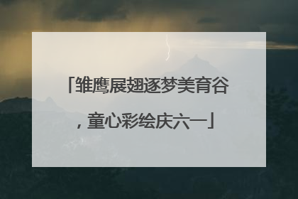 雏鹰展翅逐梦美育谷，童心彩绘庆六一