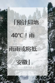 预计局地40℃！雨雨雨或将抵安徽