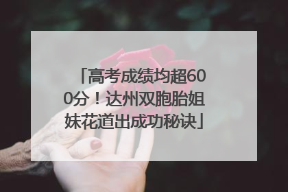 高考成绩均超600分！达州双胞胎姐妹花道出成功秘诀