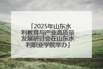 2025年山东水利教育与产业高质量发展研讨会在山东水利职业学院举办