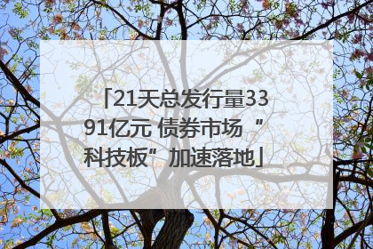 21天总发行量3391亿元 债券市场“科技板”加速落地