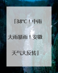 38℃！中雨大雨暴雨！安徽天气大反转