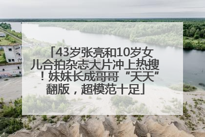 43岁张亮和10岁女儿合拍杂志大片冲上热搜！妹妹长成哥哥“天天”翻版，超模范十足