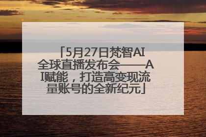 5月27日梵智AI全球直播发布会——AI赋能，打造高变现流量账号的全新纪元