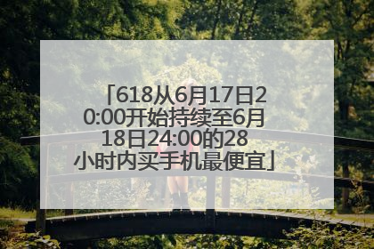 618从6月17日20:00开始持续至6月18日24:00的28小时内买手机最便宜