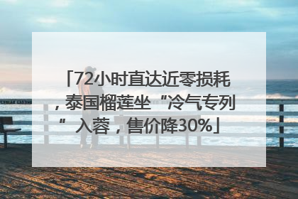 72小时直达近零损耗，泰国榴莲坐“冷气专列”入蓉，售价降30%